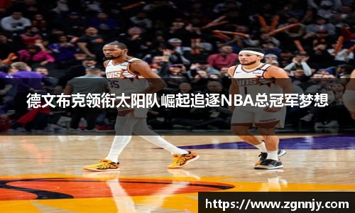 德文布克领衔太阳队崛起追逐NBA总冠军梦想