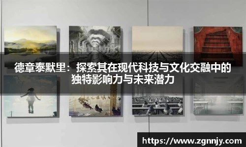 德章泰默里：探索其在现代科技与文化交融中的独特影响力与未来潜力